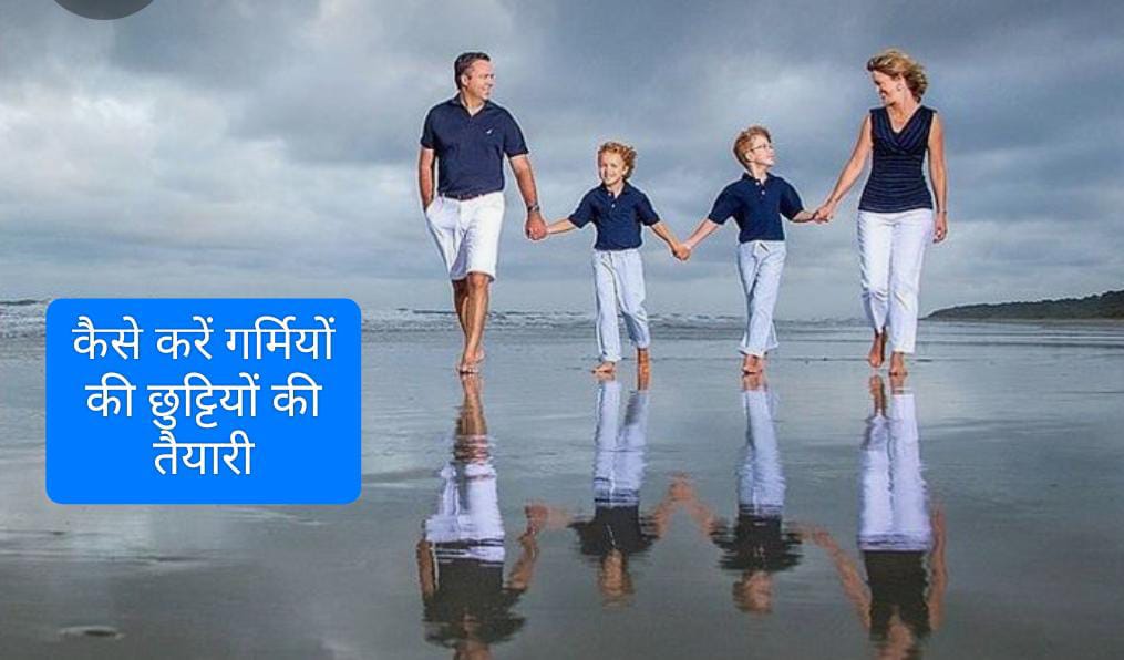 Family vacation tips…ऐसे करें समर वेकेशन की तैयारी…