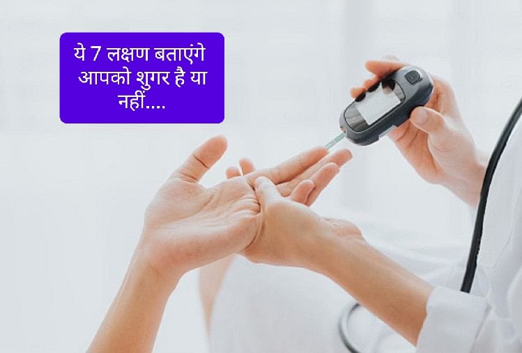 ये 7 लक्षण बताएंगे आपको शुगर है या नहीं…