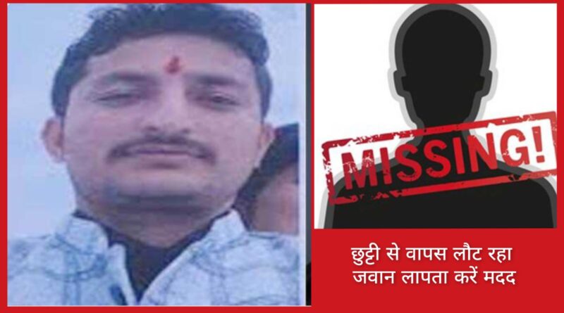 छुट्टी से वापस लौट रहा जवान अचानक हुआ लापता…पत्नी ने लगाई मदद की गुहार…