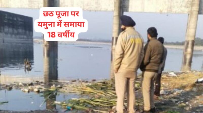 यमुना में छठ पूजा के दौरान डूबा 18 वर्षीय, 58 से अधिक लोगों के डूबने की…