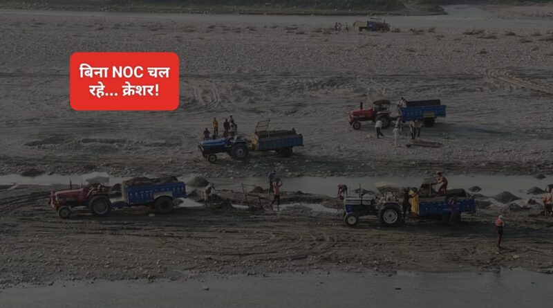 पांवटा साहिब के नवादा में बिना एनओसी के चलते रहे क्रेशर….?