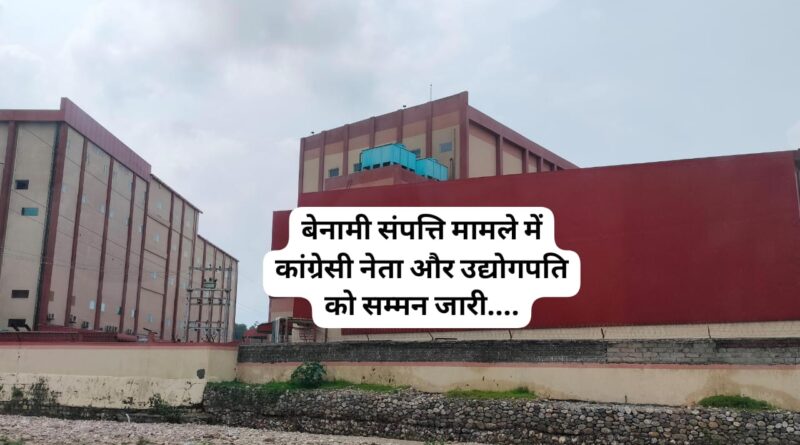 बेनामी संपत्ति मामले में कांग्रेसी नेता और उद्योगपति को सम्मन जारी…